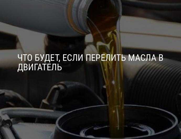 Что будет, если перелить масло в двигатель: перелив масла в двигатель (последствия, чем грозит, что делать)